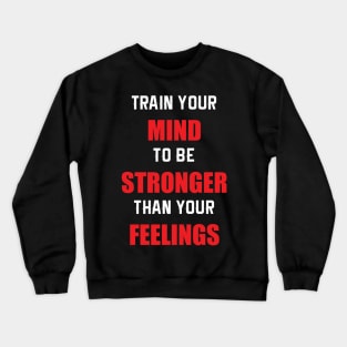 Train Your MIND To Be STRONGER Than Your FEELINGS Crewneck Sweatshirt